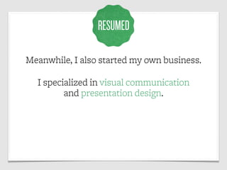 RESUMED

Meanwhile, I also started my own business.

  I specialized in visual communication
         and presentation des...