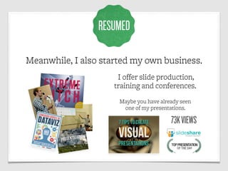 RESUMED

Meanwhile, I also started my own business.
                      I offer slide production,
                     t...