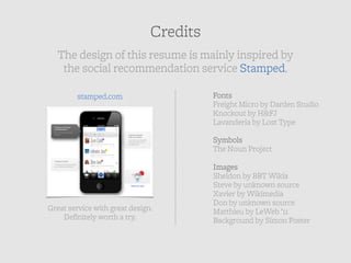 Credits
   The design of this resume is mainly inspired by
    the social recommendation service Stamped.

         stampe...