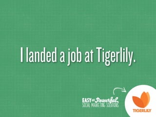 I landed a job at Tigerlily.
 