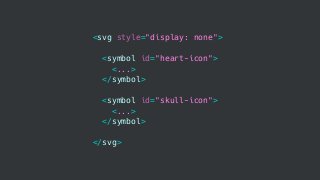 <svg style="display: none">
<symbol id="heart-icon">
<...>
</symbol>
<symbol id="skull-icon">
<...>
</symbol>
</svg>
 