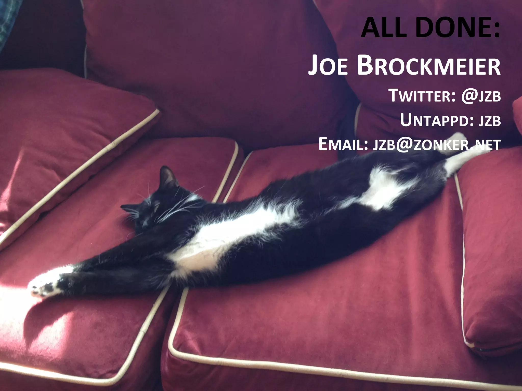 ALL
DONE:
JOE
BROCKMEIER
TWITTER:
@JZB
UNTAPPD:
JZB
EMAIL:
JZB@ZONKER.NET