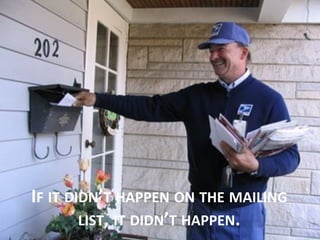 IF	
  IT	
  DIDN’T	
  HAPPEN	
  ON	
  THE	
  MAILING	
  
              LIST,	
  IT	
  DIDN’T	
  HAPPEN.	
  
 