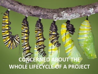 CONCERNED	
  ABOUT	
  THE	
  
WHOLE	
  LIFECYCLE	
  OF	
  A	
  PROJECT	
  
 