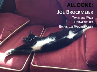 ALL	
  DONE:	
  
JOE	
  BROCKMEIER	
  
             TWITTER:	
  @JZB	
  
              UNTAPPD:	
  JZB	
  
 EMAIL:	
  JZB@ZONKER.NET	
  
 