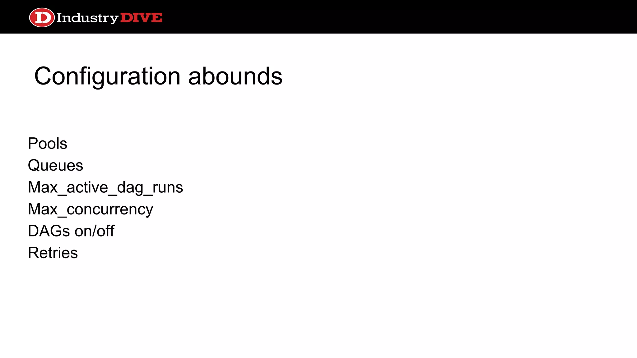 Configuration abounds Pools Queues Max_active_dag_runs Max_concurrency DAGs on/off Retries 
