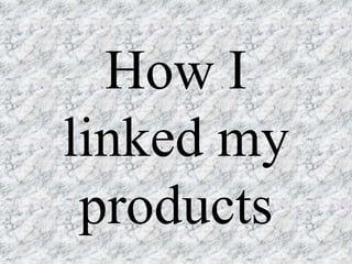 How I
linked my
products

 