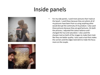 Inside panels
• For my side panels, I used more pictures that I took at
the beach. I used these because they are where all...