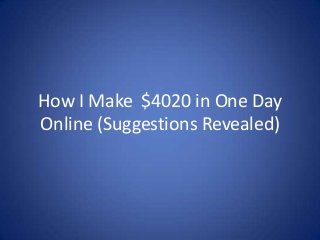 How I Make $4020 in One Day
Online (Suggestions Revealed)

 