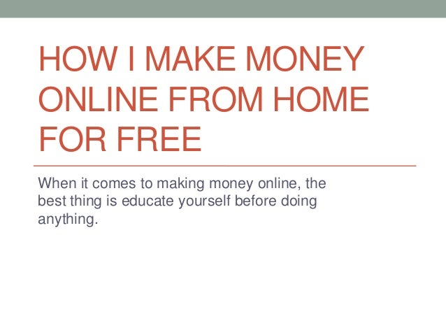 How I Make Money Online From Home For Free In 2014 - how i make money online from home for free when it comes to making money online