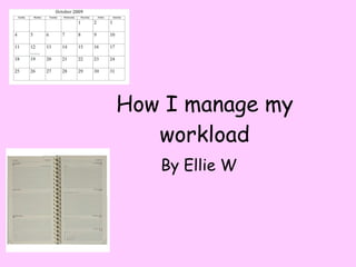 How I manage my workload By Ellie W 