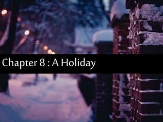 Chapter 8 : A Holiday
 