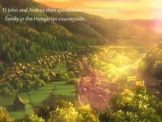 1) John and Andrea then spend NewYear withAndrea’s
familyinthe Hungariancountryside.
 