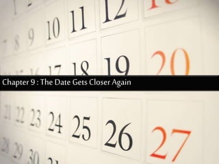 Chapter 9 : The Date Gets Closer Again
 