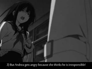 3) ButAndrea gets angry because she thinkshe is irresponsible!
 