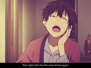 Thatnight, John hasthe same dream again.
 