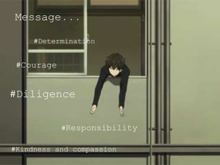 Message...
#Determination
#Courage
#Diligence
#Responsibility
#Kindness and compassion
 