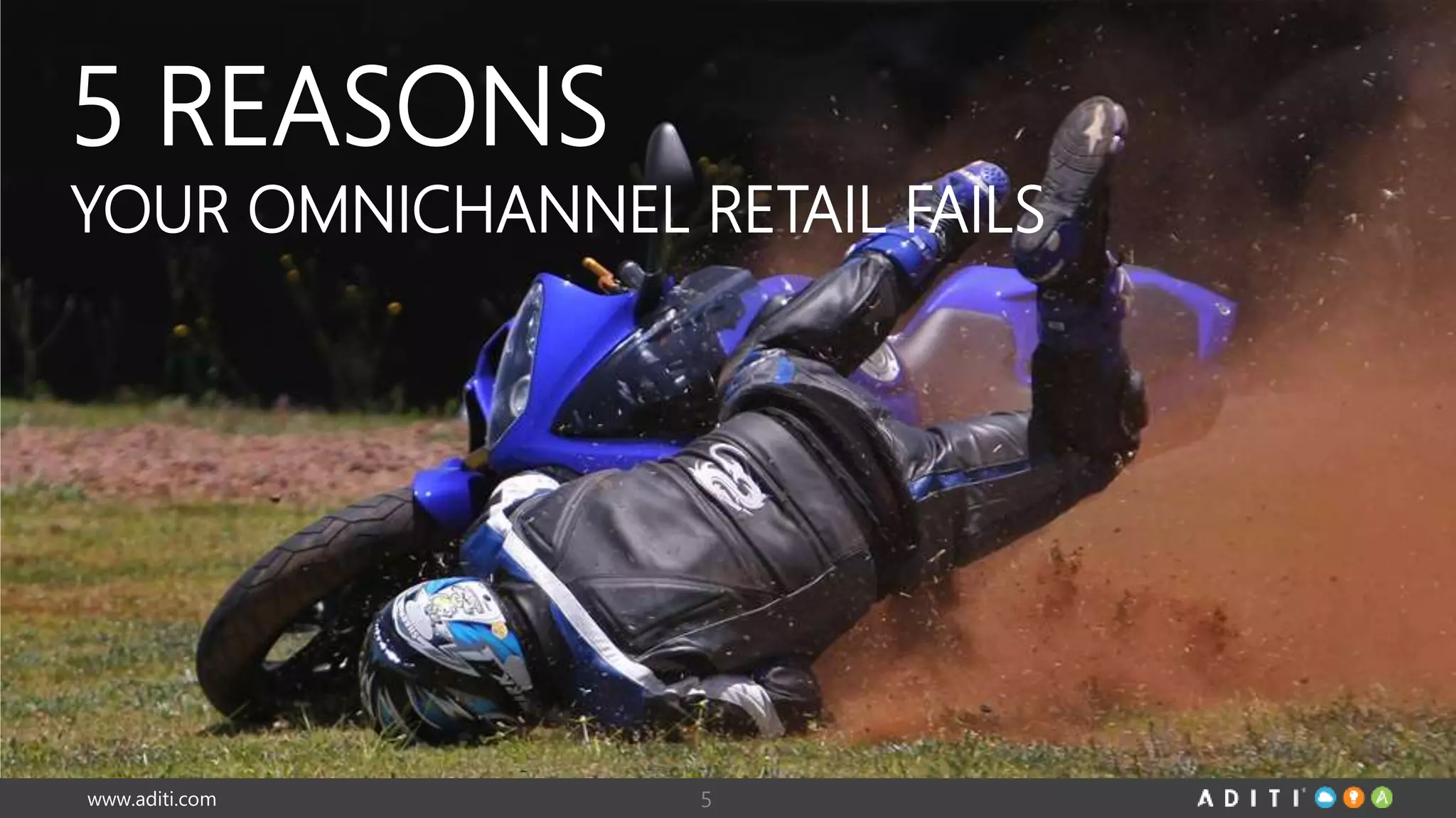 5 REASONS 
YOUR OMNICHANNEL RETAIL FAILS 
www.aditi.com 5 
 