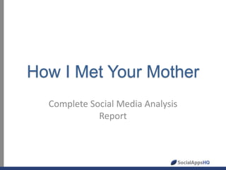 How I Met Your Mother
Complete Social Media Analysis
Report

 