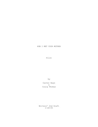 HOW I MET YOUR MOTHER
Pilot
by
Carter Bays
&
Craig Thomas
Writers' 2nd Draft
1-28-05
 