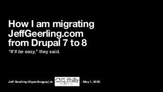Jeﬀ Geerling (@geerlingguy) at - May 1, 2020
How I am migrating
JeffGeerling.com
from Drupal 7 to 8
"It'll be easy," they said.
 