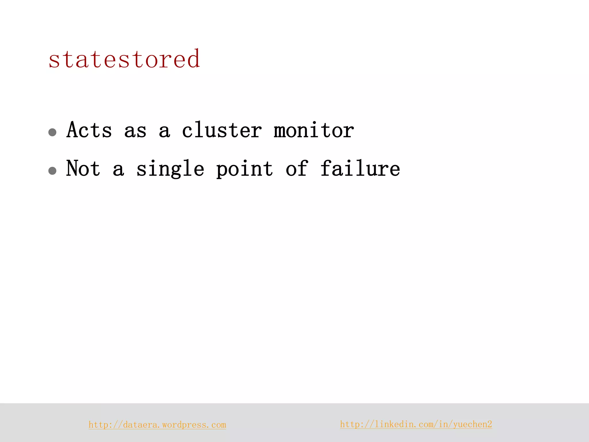 http://dataera.wordpress.com 
http://linkedin.com/in/yuechen2 
statestored 
Acts as a cluster monitor 
Not a single point of failure  
