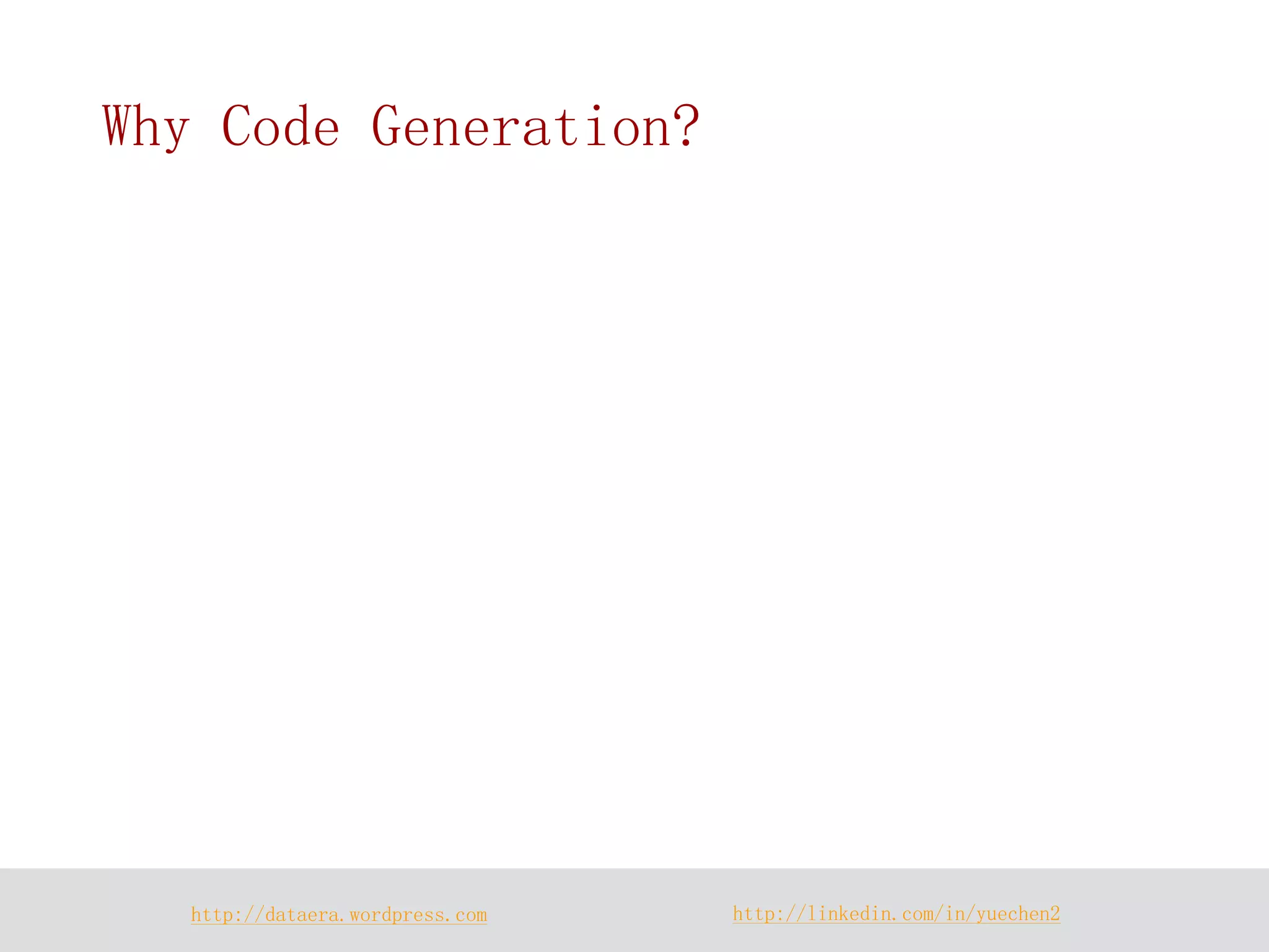 http://dataera.wordpress.com 
http://linkedin.com/in/yuechen2 
Why Code Generation?  