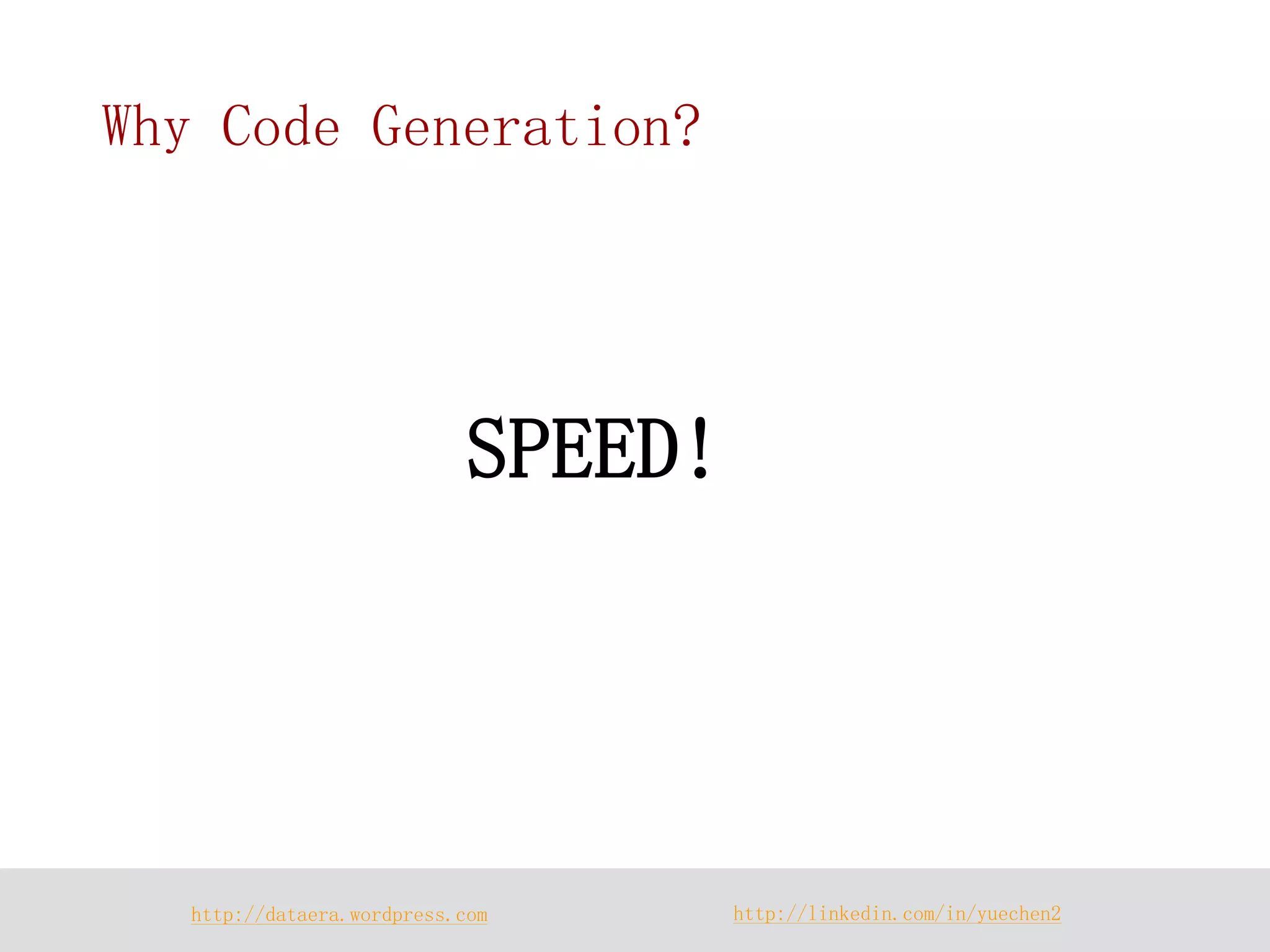 http://dataera.wordpress.com 
http://linkedin.com/in/yuechen2 
Why Code Generation? 
SPEED!  