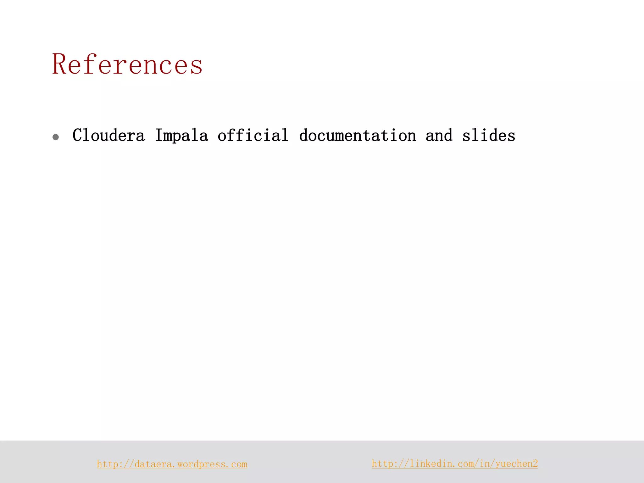 http://dataera.wordpress.com 
http://linkedin.com/in/yuechen2 
References 
Cloudera Impala official documentation and slides 
