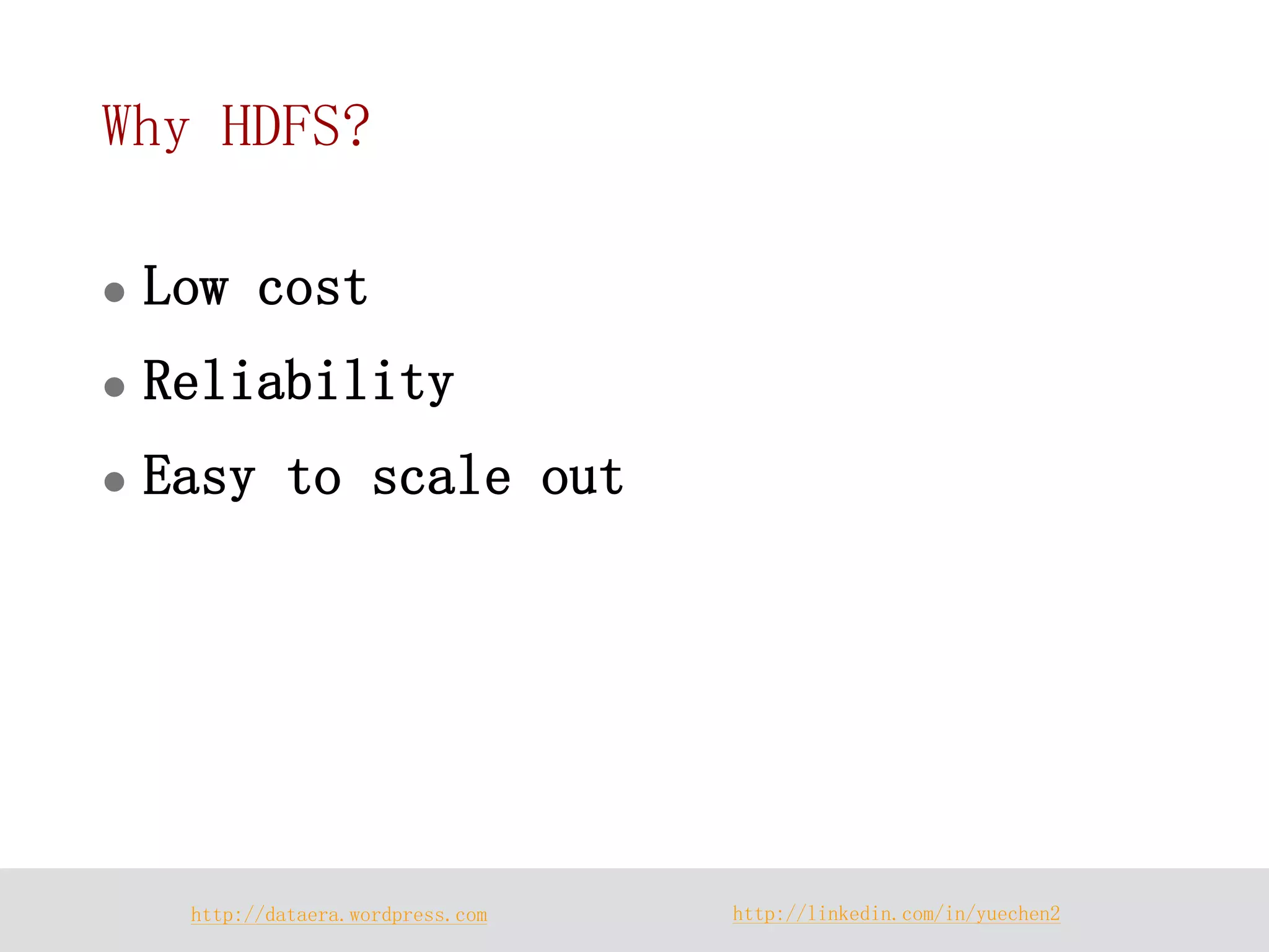 http://dataera.wordpress.com 
http://linkedin.com/in/yuechen2 
Why HDFS? 
Low cost 
Reliability 
Easy to scale out  