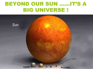 BEYOND OUR SUN ……IT’S A
    BIG UNIVERSE !
 