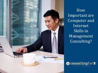 How
Nine Common
Important are
Management
Computer and
Consulting Fit
Interview
Internet
Questions
Skills in
Management
Consulting?

 