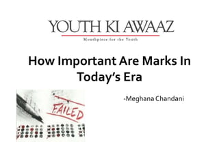 How Important Are Marks In
       Today’s Era
               -Meghana Chandani
 