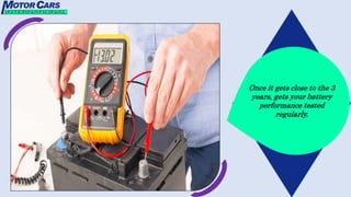 Once it gets close to the 3
years, gets your battery
performance tested
regularly.
 
