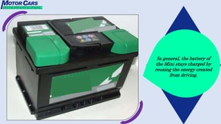 In general, the battery of
the Mini stays charged by
reusing the energy created
from driving.
 