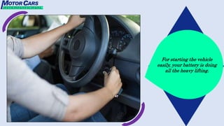 For starting the vehicle
easily, your battery is doing
all the heavy lifting.
 