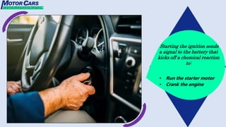 Starting the ignition sends
a signal to the battery that
kicks off a chemical reaction
to:
• Run the starter motor
• Crank the engine
 