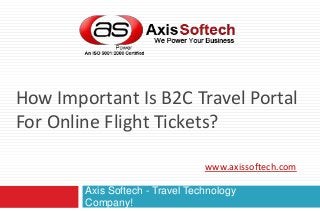 How Important Is B2C Travel Portal 
For Online Flight Tickets? 
www.axissoftech.com 
Axis Softech - Travel Technology 
Company! 
 