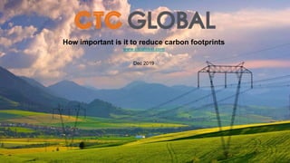 How important is it to reduce carbon footprints
www.ctcglobal.com
Dec 2019
 