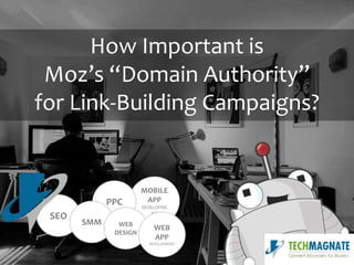 How Important is
Moz’s “Domain Authority”
for Link-Building Campaigns?
MOBILE
APP
DEVELOPME
NT
PPC
SEO
SMM WEB
DESIGN
WEB
APP
DEVELOPMENT
 