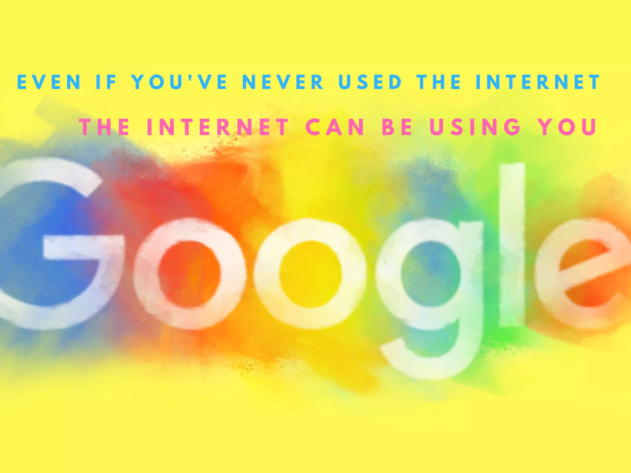 E V E N I F Y O U ' V E N E V E R U S E D T H E I N T E R N E T
T H E I N T E R N E T C A N B E U S I N G Y O U
 