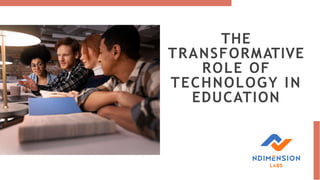 THE
TRANSFORMATIVE
ROLE OF
TECHNOLOGY IN
EDUCATION
 