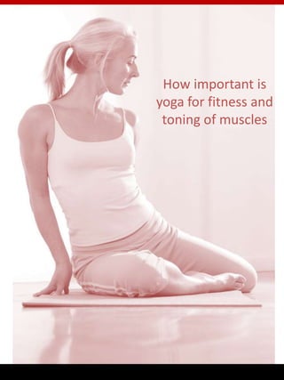 How important is yoga for fitness and toning of muscles 