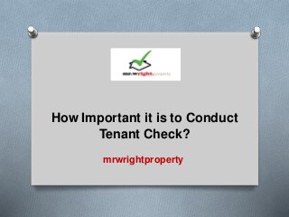 mrwrightproperty
How Important it is to Conduct
Tenant Check?
 