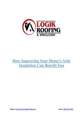 Website: https://www.logikroofing.com Phone: (905) 424-7469
How Improving Your Home’s Attic
Insulation Can Benefit You
 