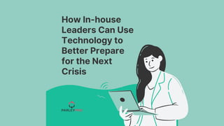 How In-house
Leaders Can Use
Technology to
Better Prepare
for the Next
Crisis
 