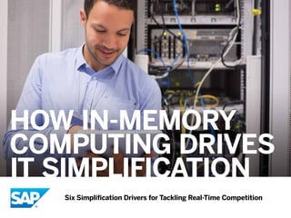 How In-Memory
Computing Drives
IT Simplification
Six Simplification Drivers for Tackling Real-Time Competition
 
