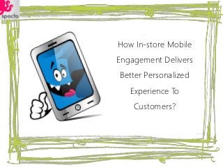 How In-store Mobile
Engagement Delivers
Better Personalized
Experience To
Customers?
 
