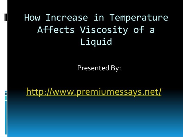 how does the viscosity of a liquid change with temperature essay Viscosity primer a primer on viscosity 7-8 viscosity is defined as resistance to pouring, with higher viscosity liquids affecting centrifugal pump performance in. how does the viscosity of a liquid change with temperature essay Viscosity primer a primer on viscosity 7-8 viscosity is defined as resistance to pouring, with higher viscosity liquids affecting centrifugal pump performance in.