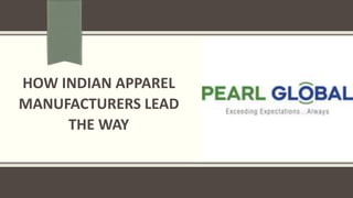 HOW INDIAN APPAREL
MANUFACTURERS LEAD
THE WAY
 
